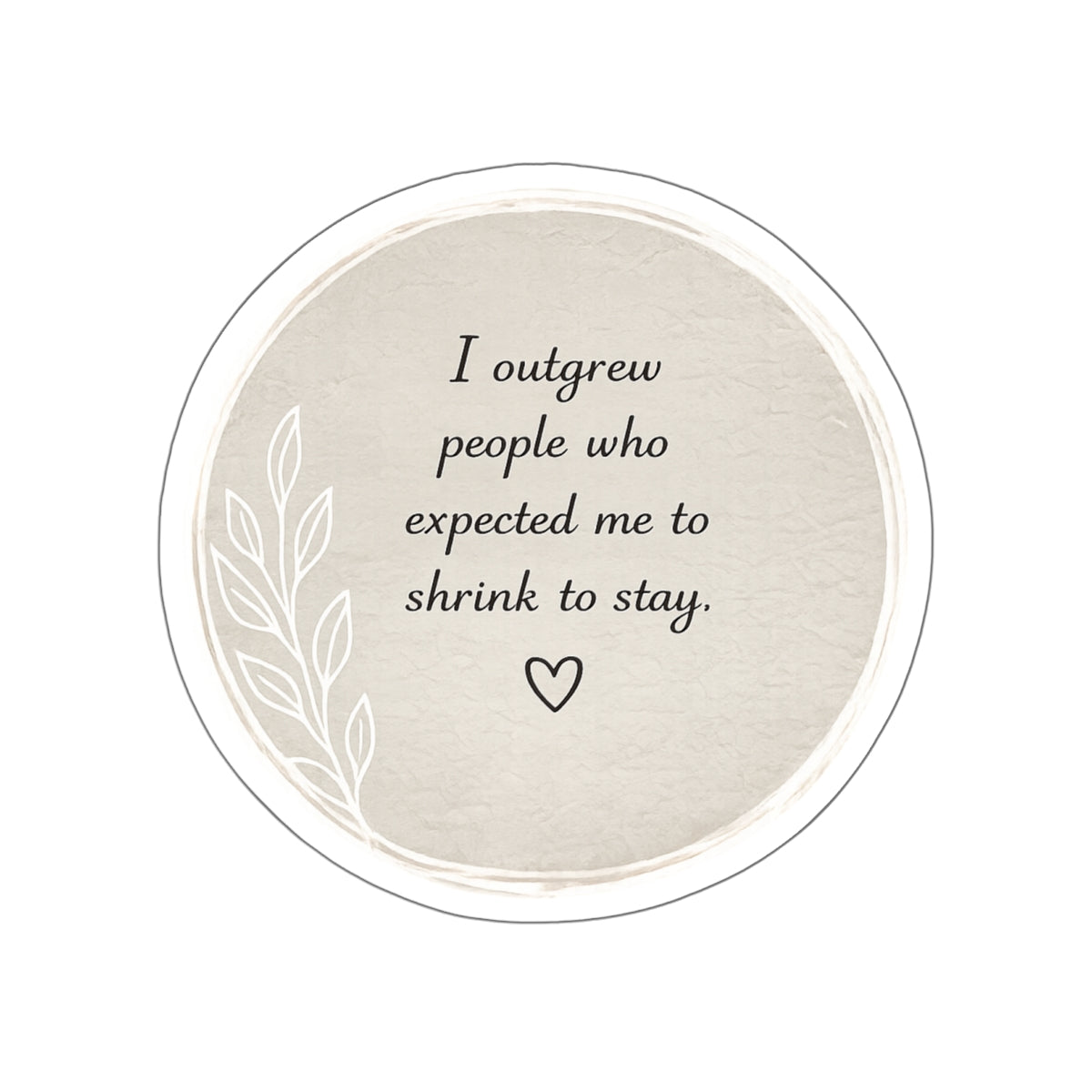 I Outgrew People Who Expected Me to Shrink to Stay — Die-Cut Sticker