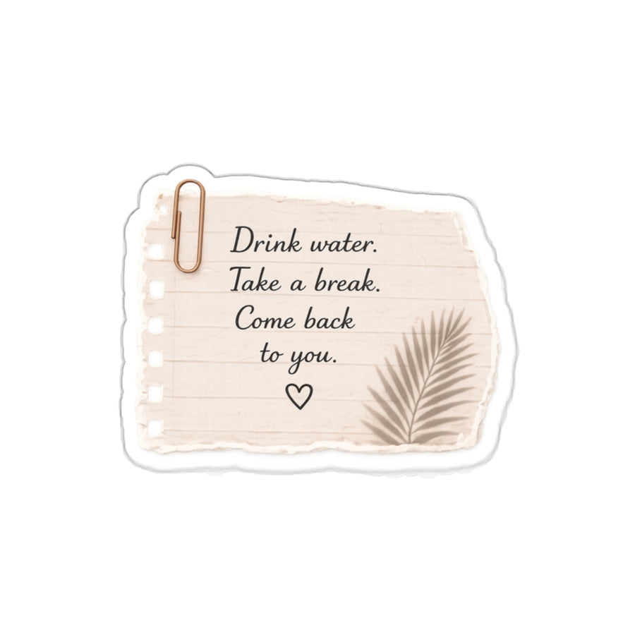 Drink Water. Take a Break. Come Back to You — Die-Cut Sticker