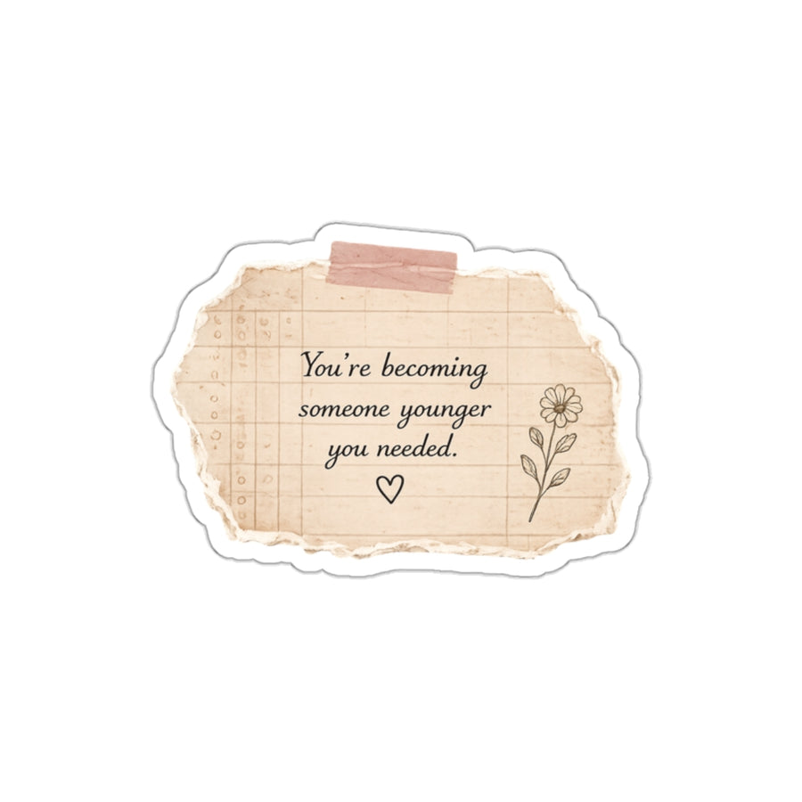 You’re Becoming Someone Your Younger Self Needed — Die-Cut Sticker