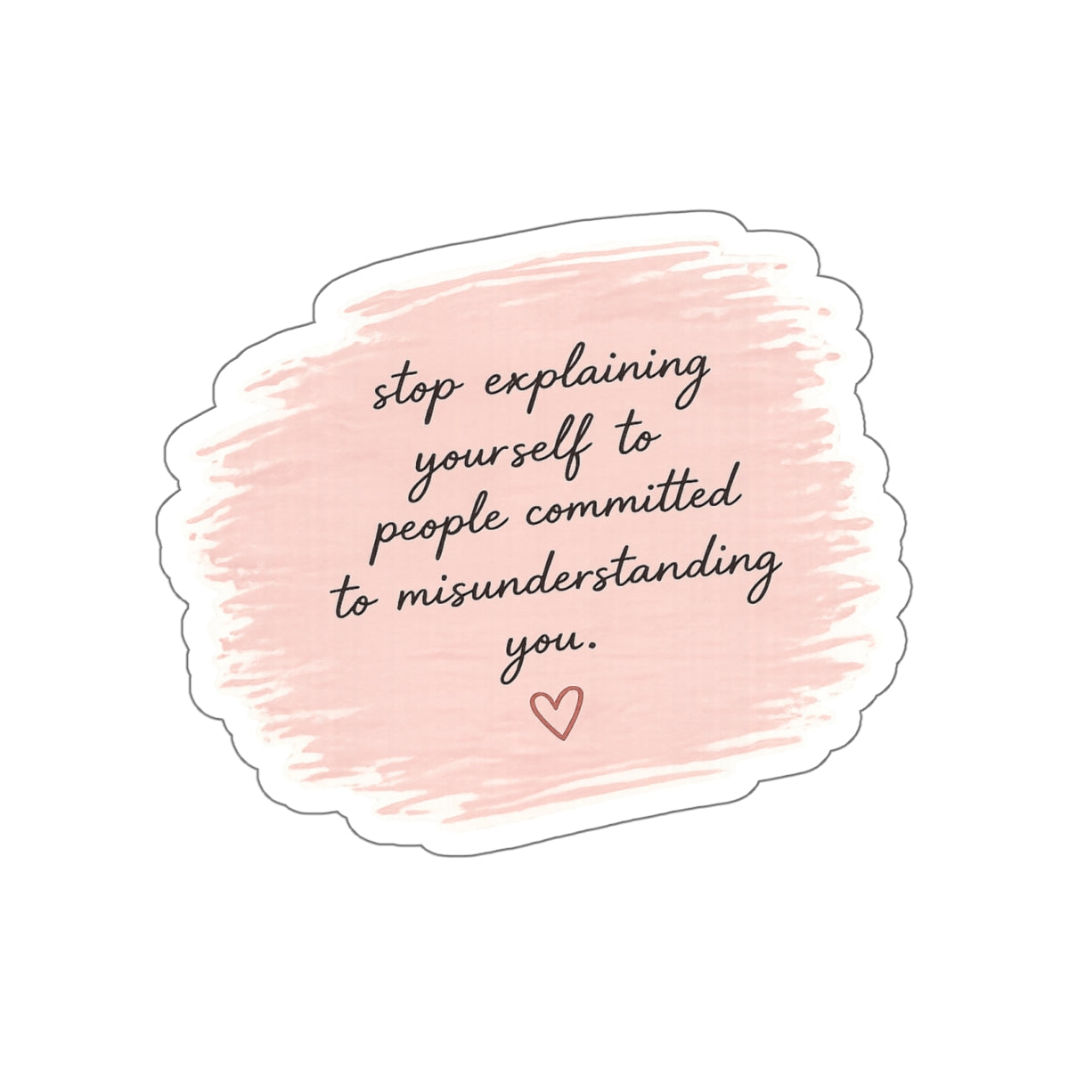 Stop Explaining Yourself to People Committed to Misunderstanding You — Die-Cut Sticker
