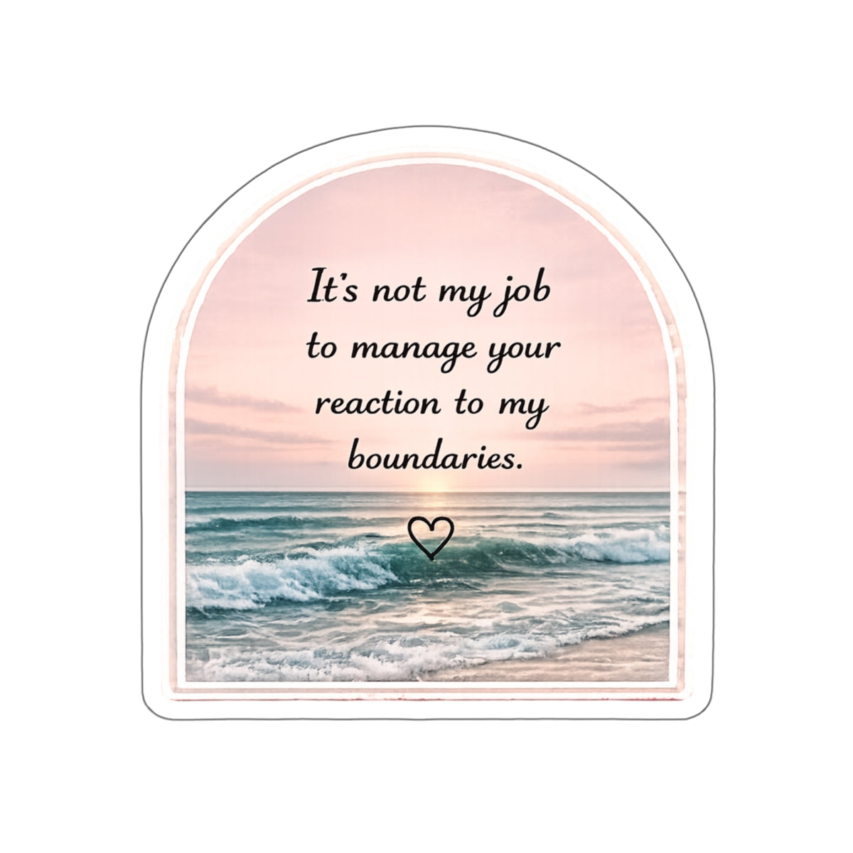 It’s Not My Job to Manage Your Reaction to My Boundaries — Die-Cut Sticker