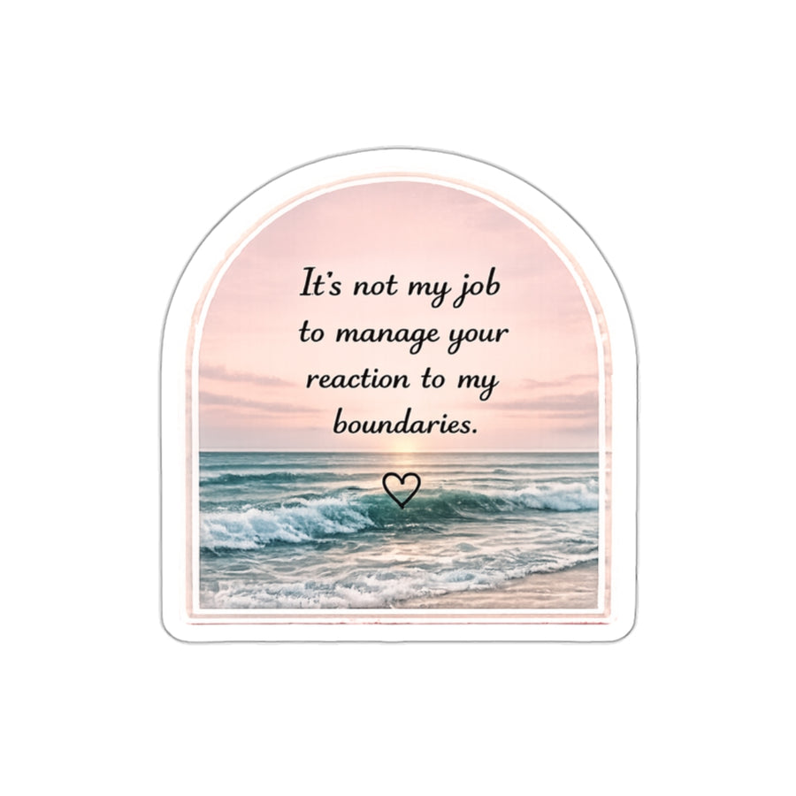 It’s Not My Job to Manage Your Reaction to My Boundaries — Die-Cut Sticker