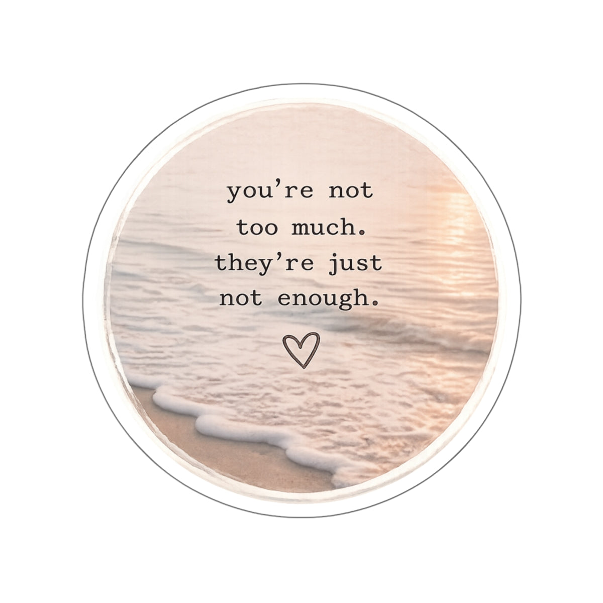 You’re Not Too Much. They’re Just Not Enough — Die-Cut Sticker