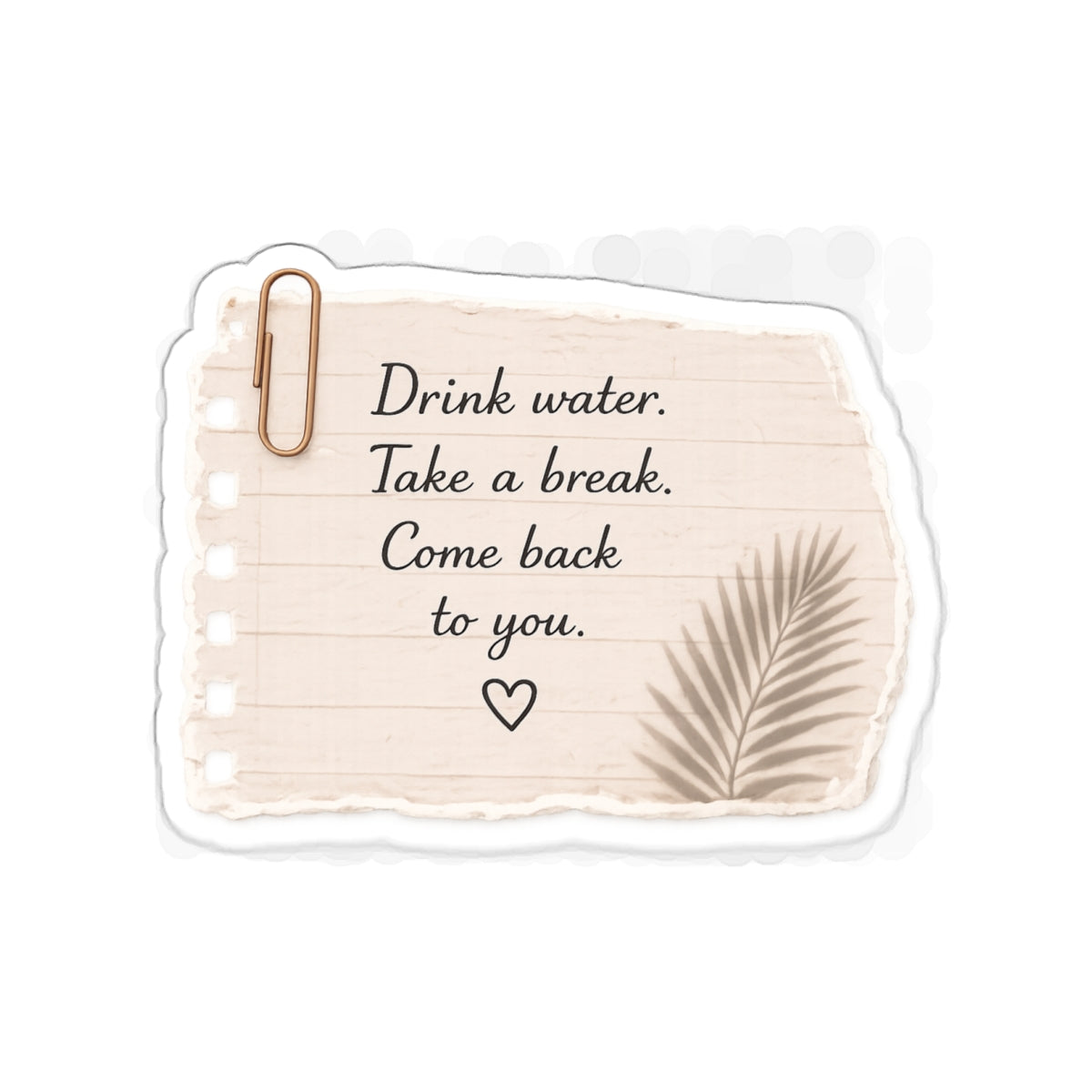 Drink Water. Take a Break. Come Back to You — Die-Cut Sticker