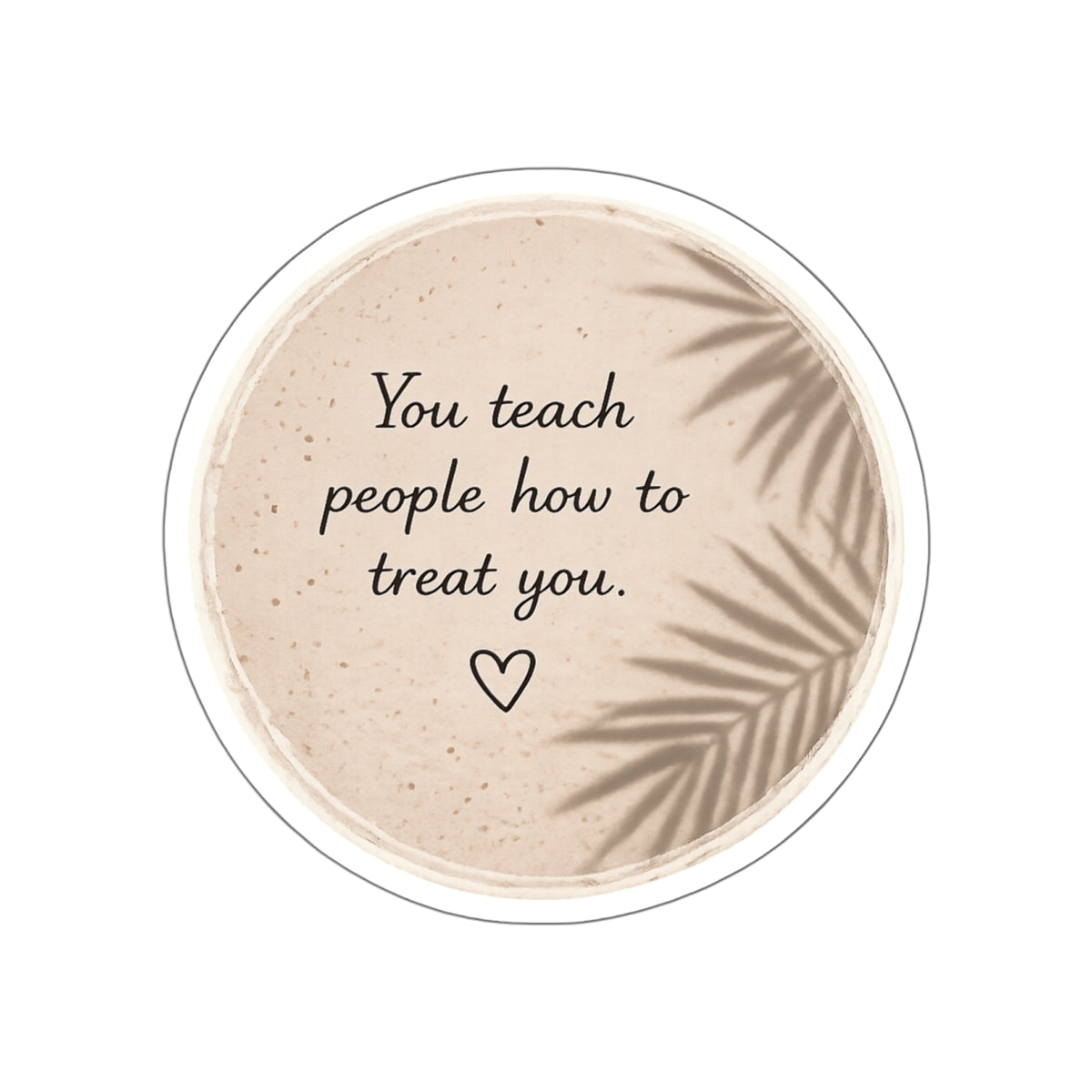 You Teach People How to Treat You — Die-Cut Sticker