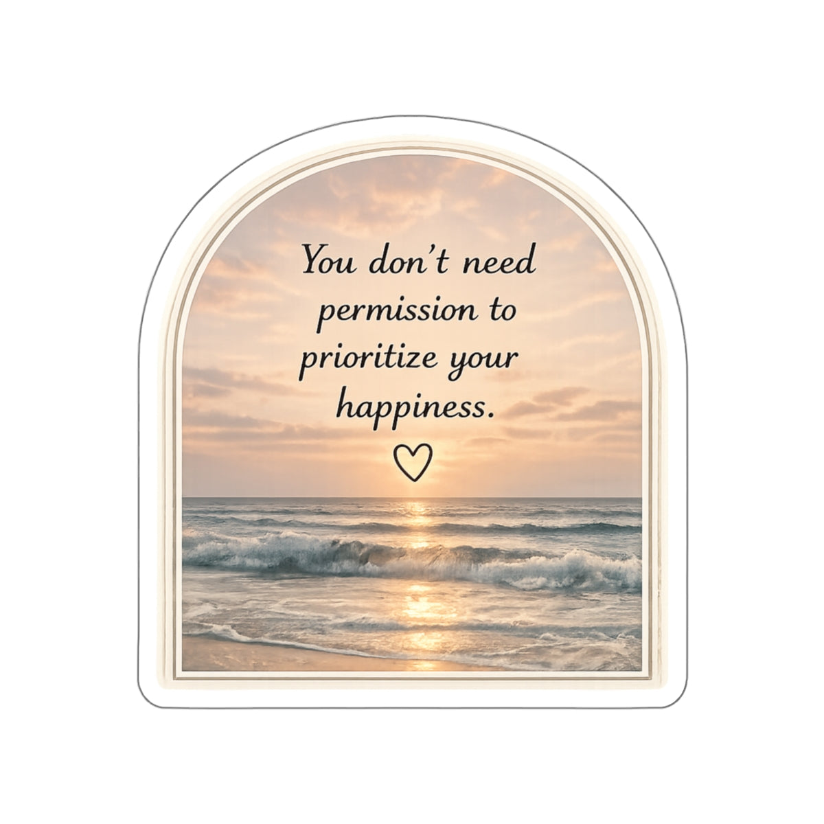 You Don’t Need Permission to Prioritize Your Happiness — Die-Cut Sticker