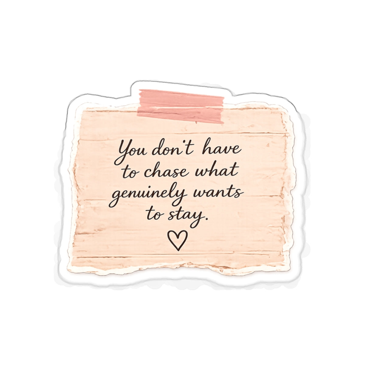 You Don’t Have to Chase What Genuinely Wants to Stay — Die-Cut Sticker