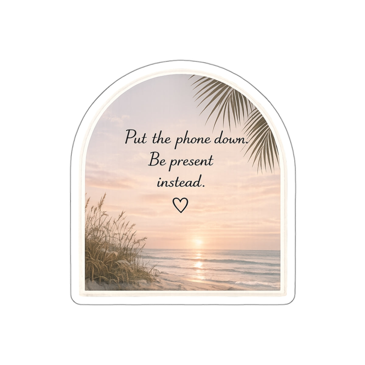 Put the Phone Down. Be Present Instead — Die-Cut Sticker