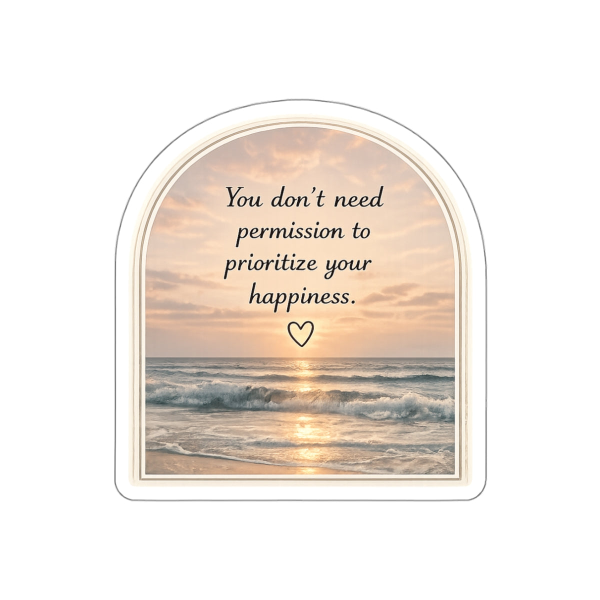 You Don’t Need Permission to Prioritize Your Happiness — Die-Cut Sticker