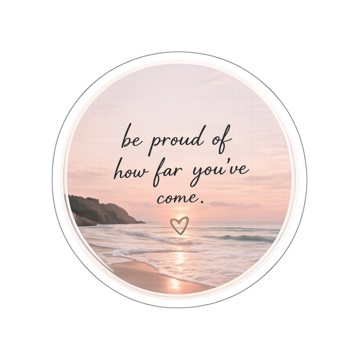 Be Proud of How Far You’ve Come — Die-Cut Sticker