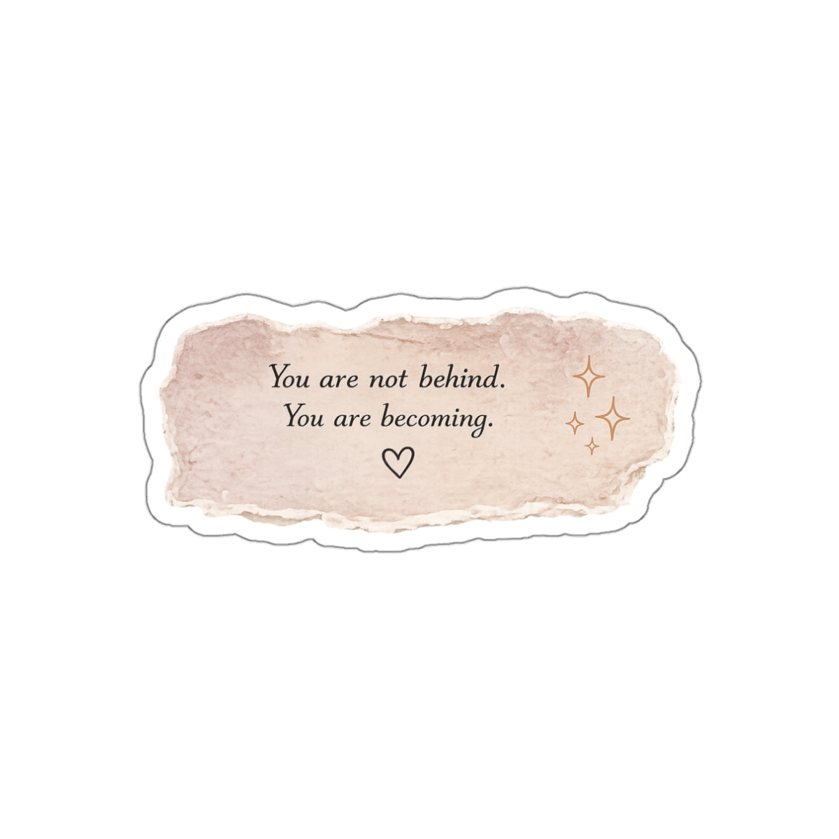 You Are Not Behind. You Are Becoming — Die-Cut Sticker