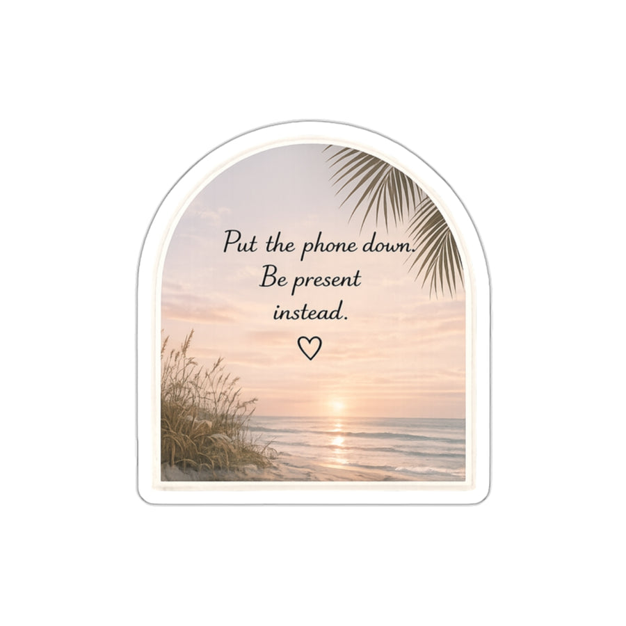 Put the Phone Down. Be Present Instead — Die-Cut Sticker