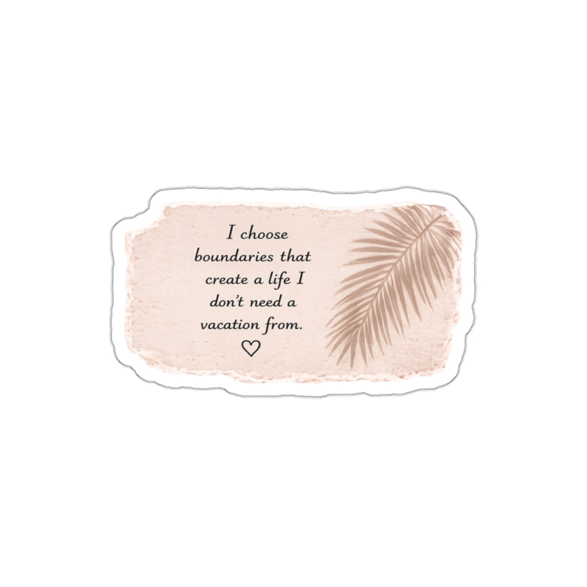 I Choose Boundaries That Create a Life I Don’t Need a Vacation From — Die-Cut Sticker