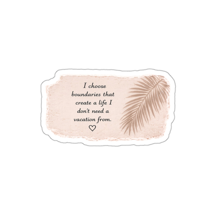 I Choose Boundaries That Create a Life I Don’t Need a Vacation From — Die-Cut Sticker