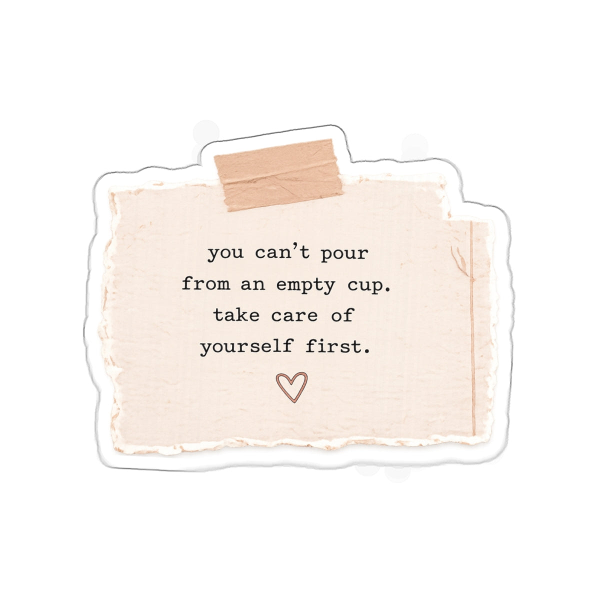 You Can’t Pour from an Empty Cup. Take Care of Yourself First — Die-Cut Sticker