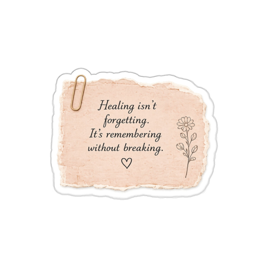 Healing Isn’t Forgetting. It’s Remembering Without Breaking — Die-Cut Sticker