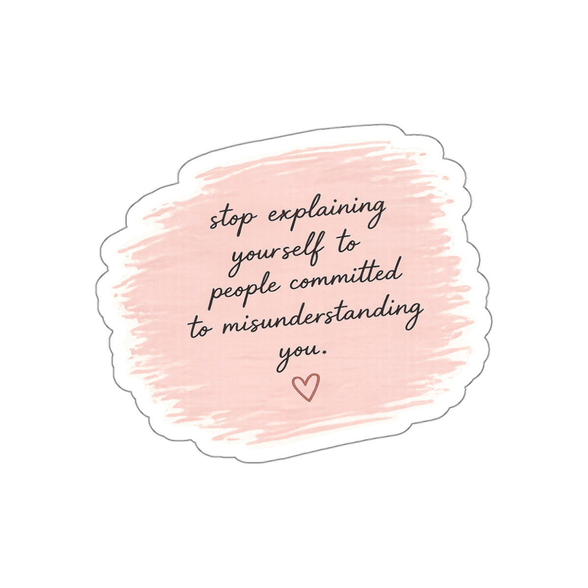 Stop Explaining Yourself to People Committed to Misunderstanding You — Die-Cut Sticker