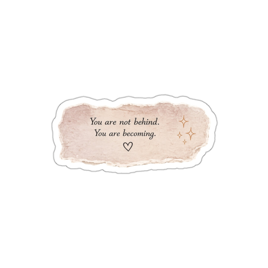 You Are Not Behind. You Are Becoming — Die-Cut Sticker
