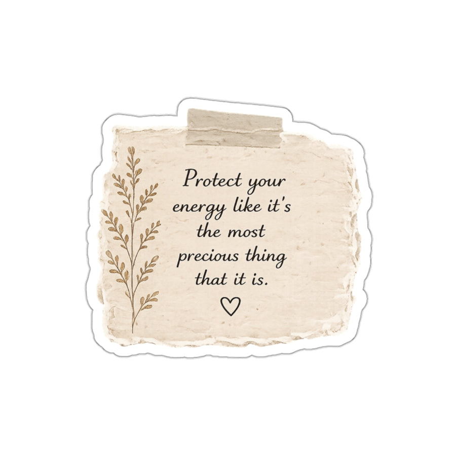 Protect Your Energy Like It’s the Most Precious Thing That It Is — Die-Cut Sticker