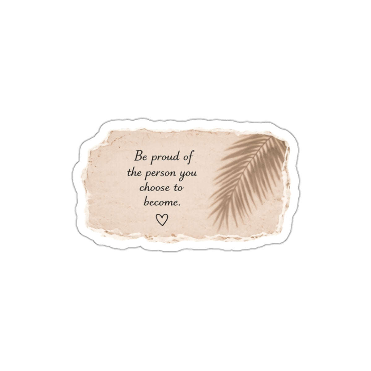 Be Proud of the Person You Choose to Become — Die-Cut Sticker