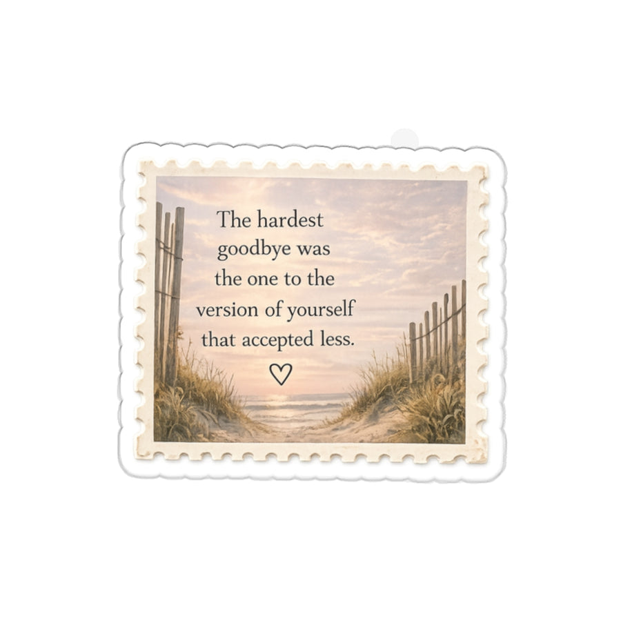 The Hardest Goodbye Was to the Version of Yourself That Accepted Less — Die-Cut Sticker