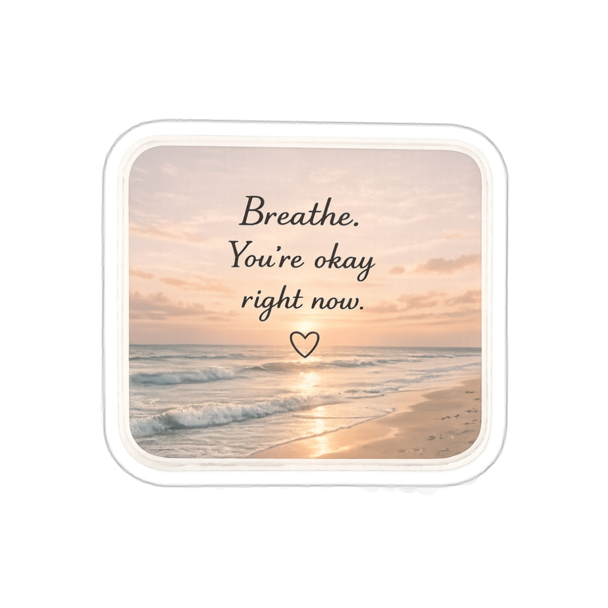Breathe, You’re Okay Right Now — Die-Cut Sticker