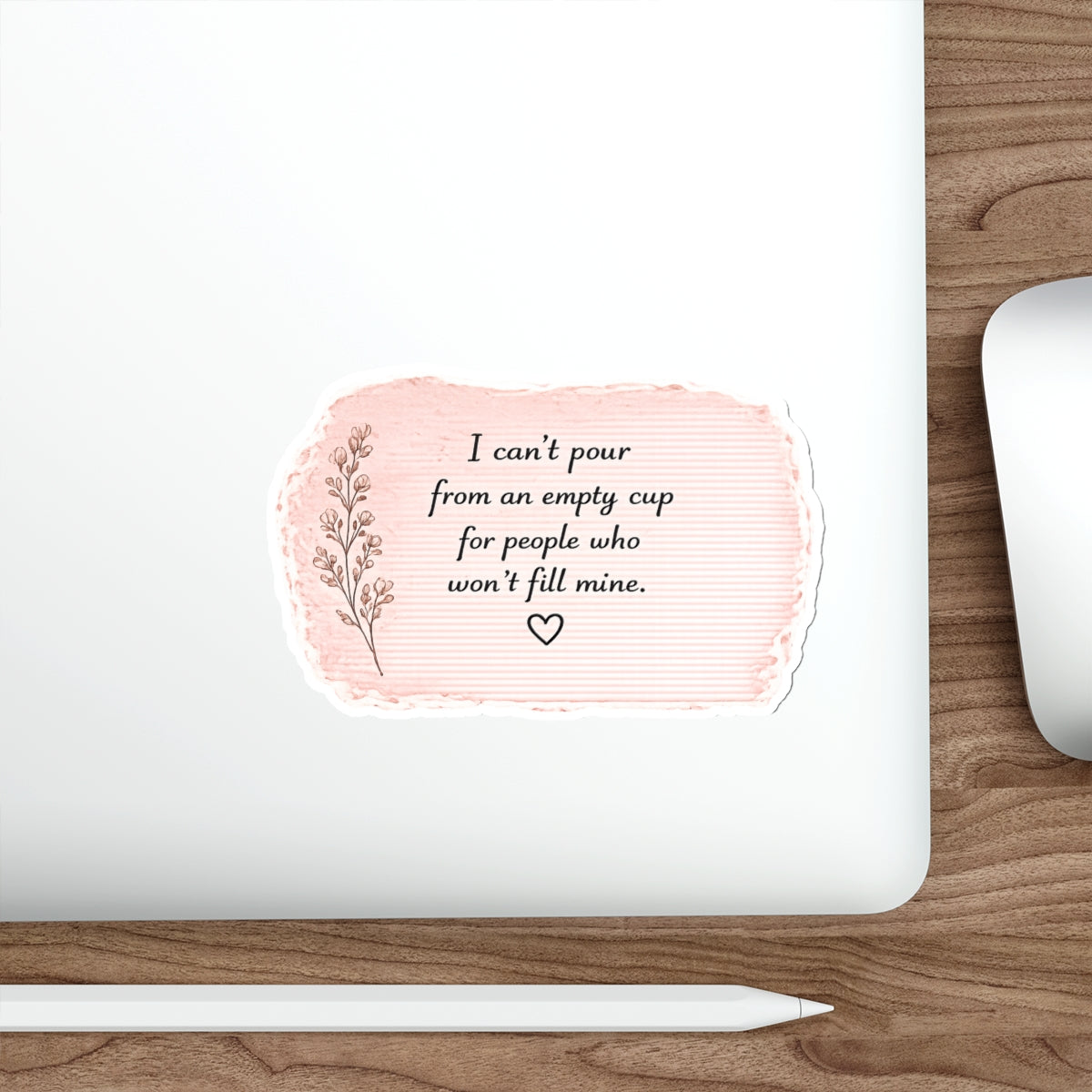 I Can’t Pour from an Empty Cup for People Who Won’t Fill Mine — Die-Cut Sticker