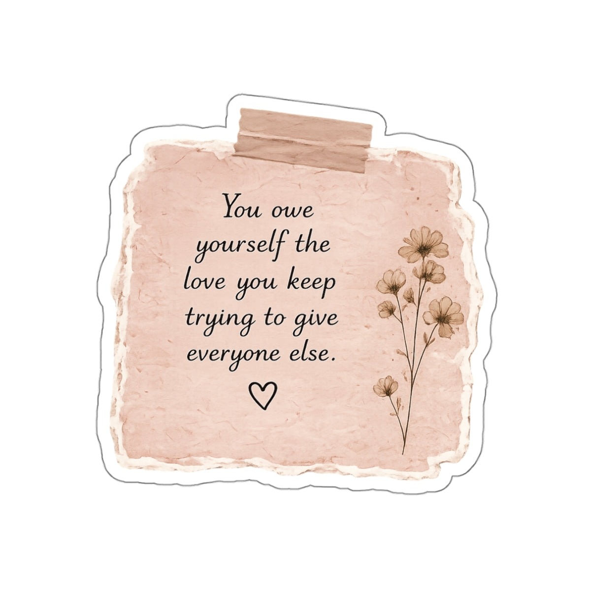 You Owe Yourself the Love You Keep Trying to Give Everyone Else — Die-Cut Sticker