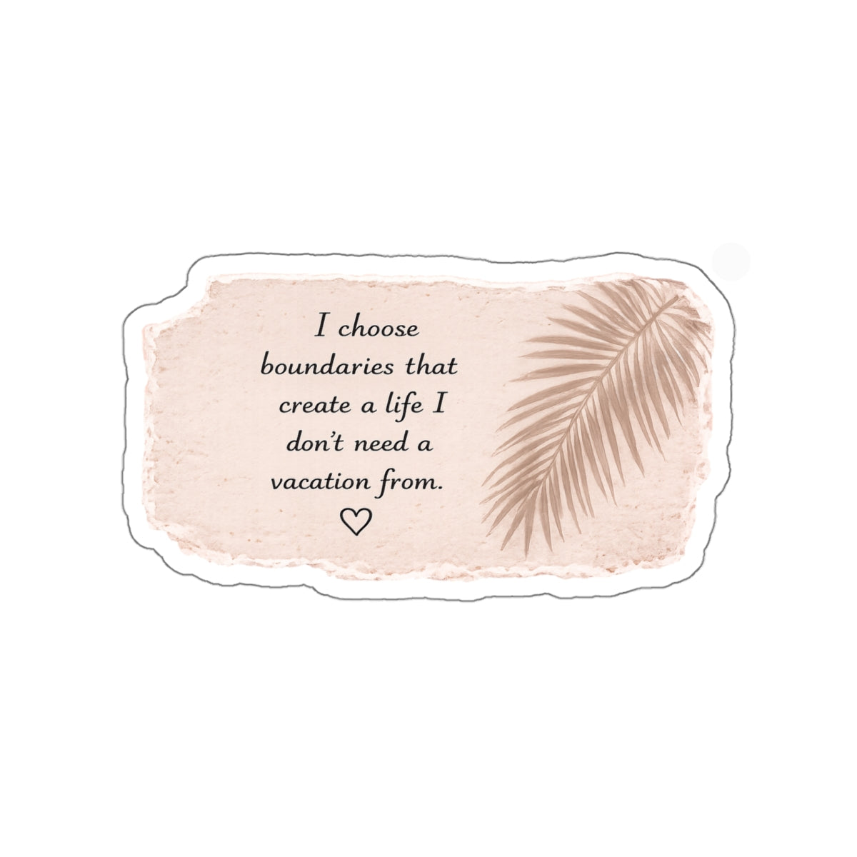 I Choose Boundaries That Create a Life I Don’t Need a Vacation From — Die-Cut Sticker
