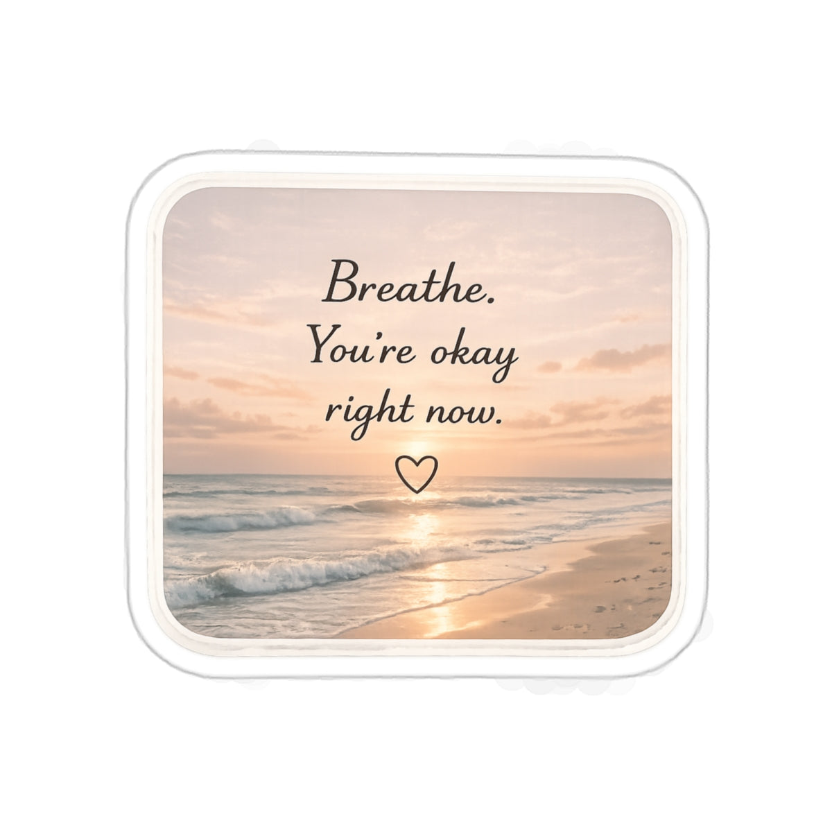 Breathe, You’re Okay Right Now — Die-Cut Sticker