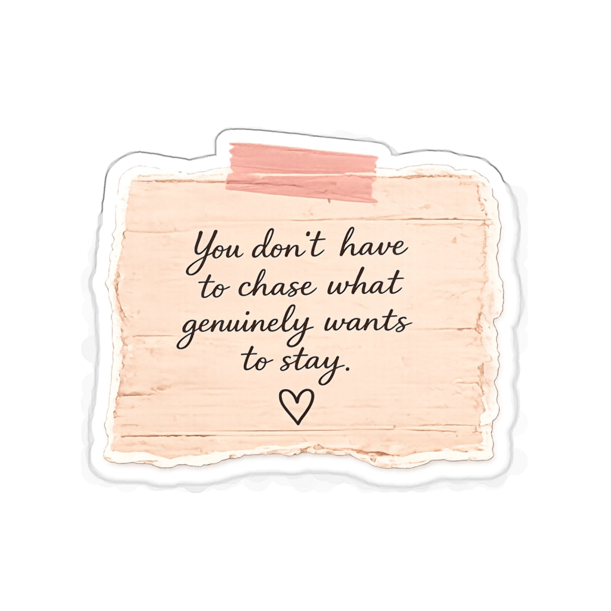 You Don’t Have to Chase What Genuinely Wants to Stay — Die-Cut Sticker