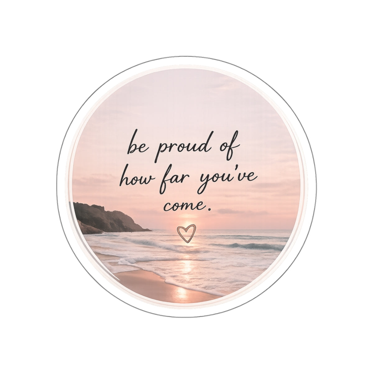 Be Proud of How Far You’ve Come — Die-Cut Sticker