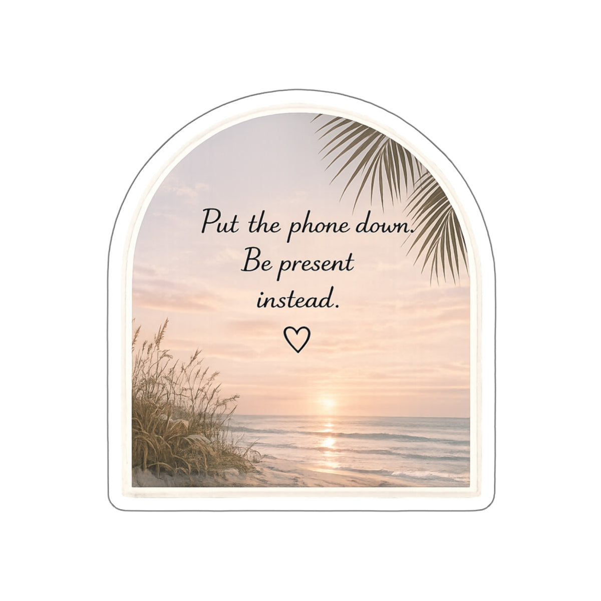 Put the Phone Down. Be Present Instead — Die-Cut Sticker