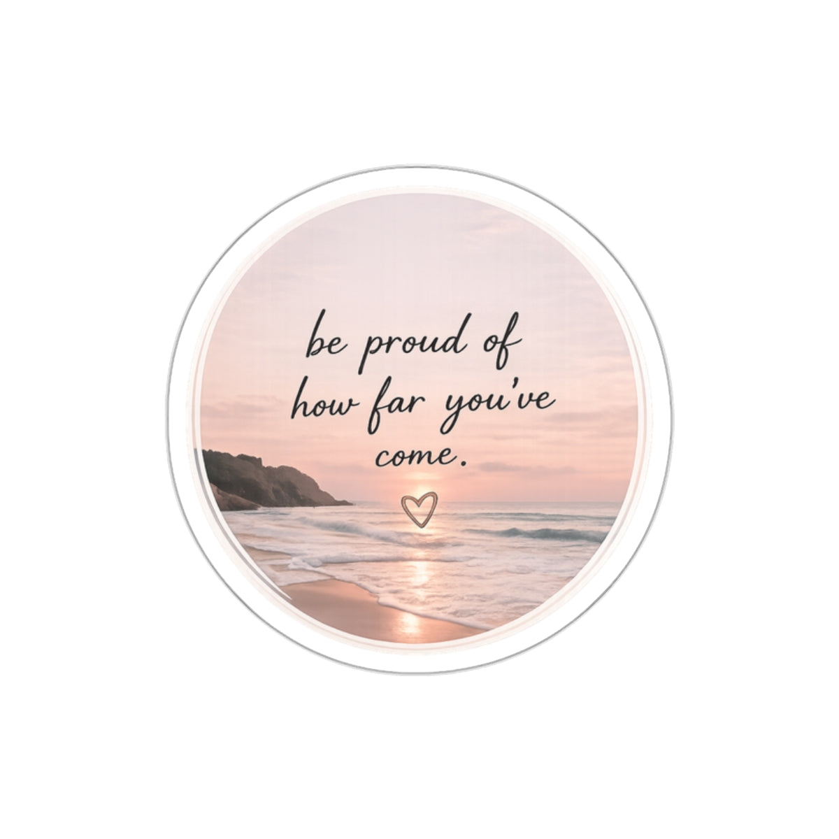 Be Proud of How Far You’ve Come — Die-Cut Sticker