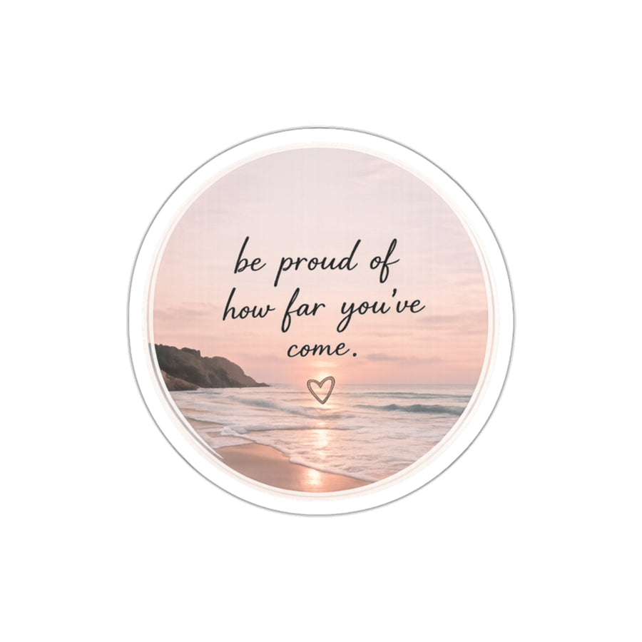 Be Proud of How Far You’ve Come — Die-Cut Sticker