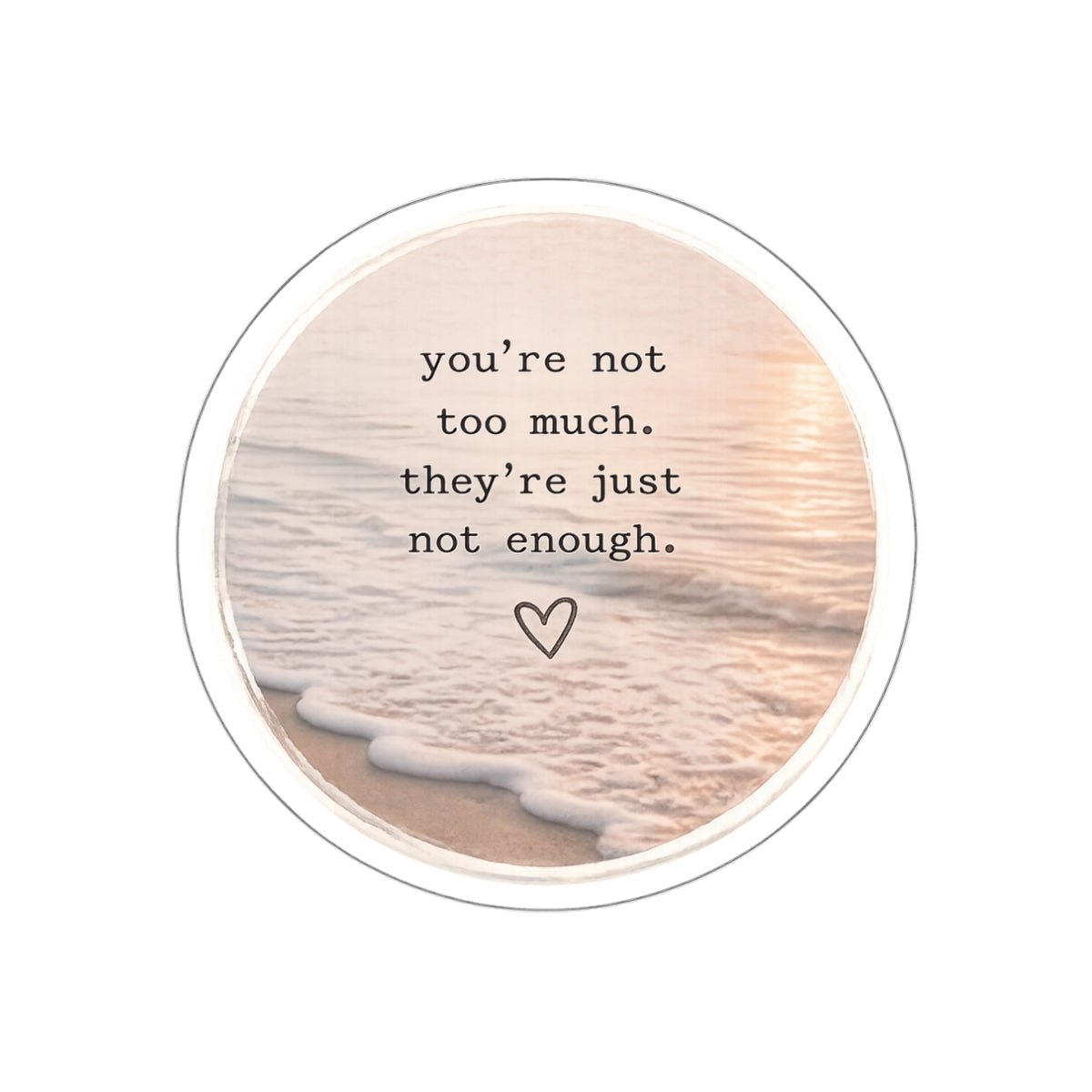 You’re Not Too Much. They’re Just Not Enough — Die-Cut Sticker