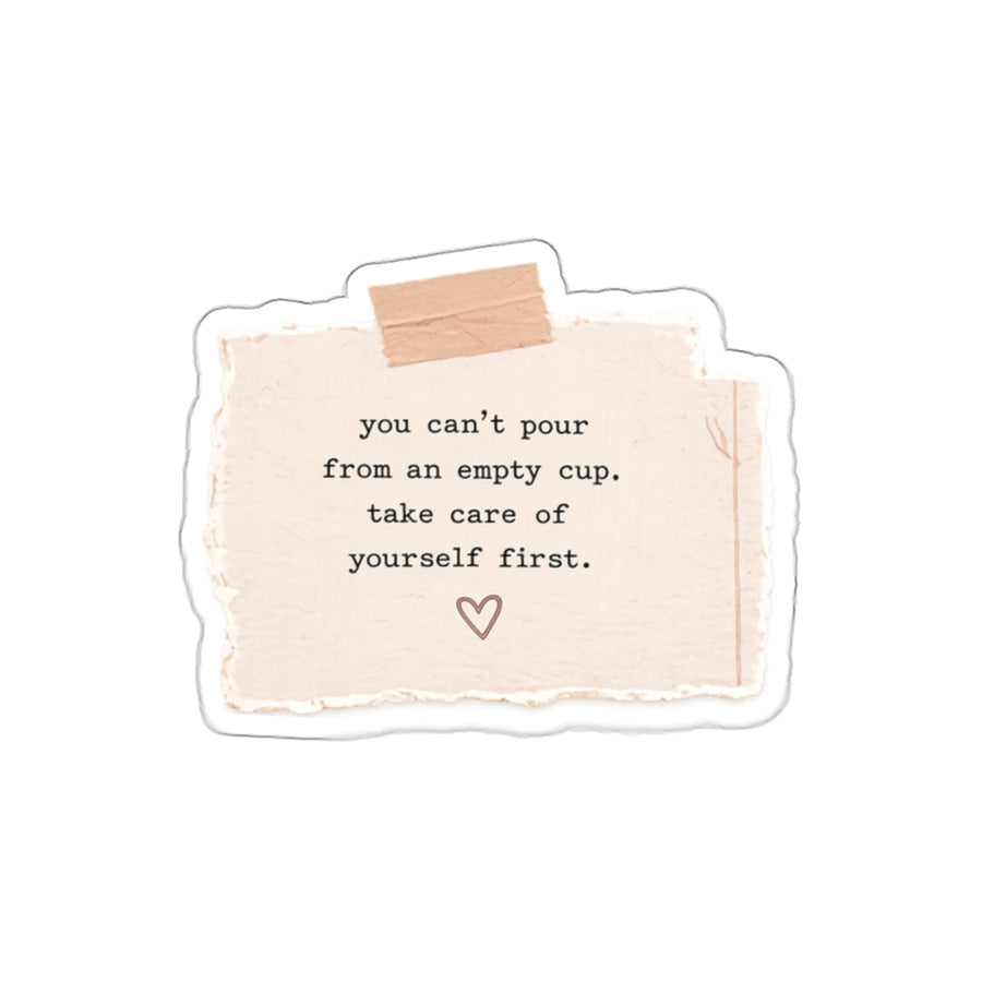 You Can’t Pour from an Empty Cup. Take Care of Yourself First — Die-Cut Sticker