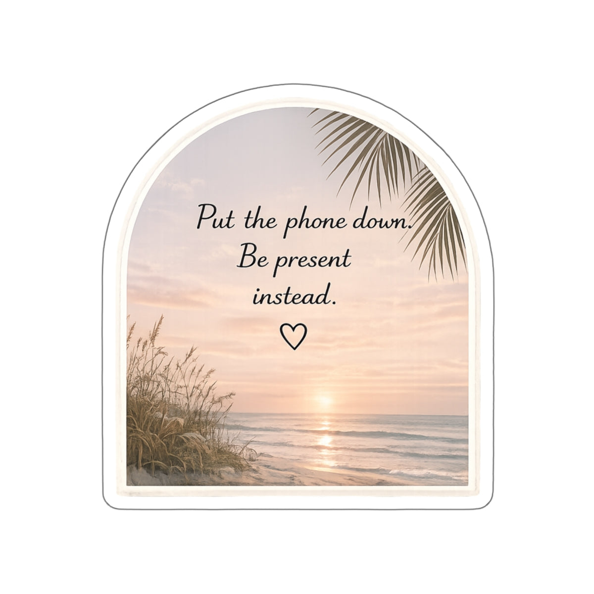 Put the Phone Down. Be Present Instead — Die-Cut Sticker
