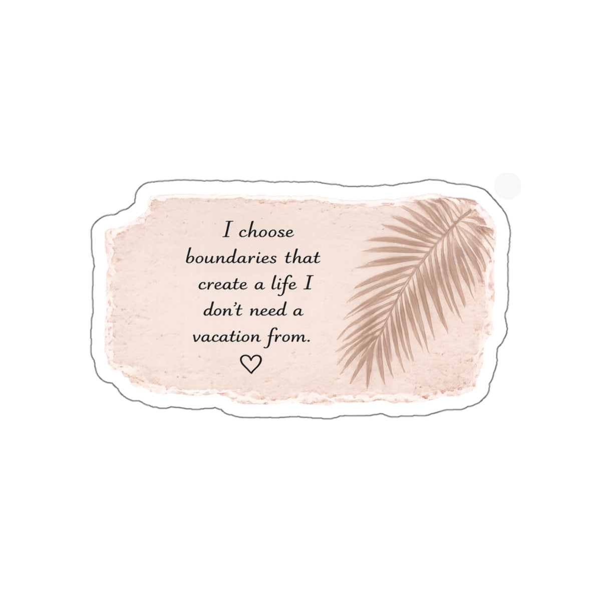 I Choose Boundaries That Create a Life I Don’t Need a Vacation From — Die-Cut Sticker