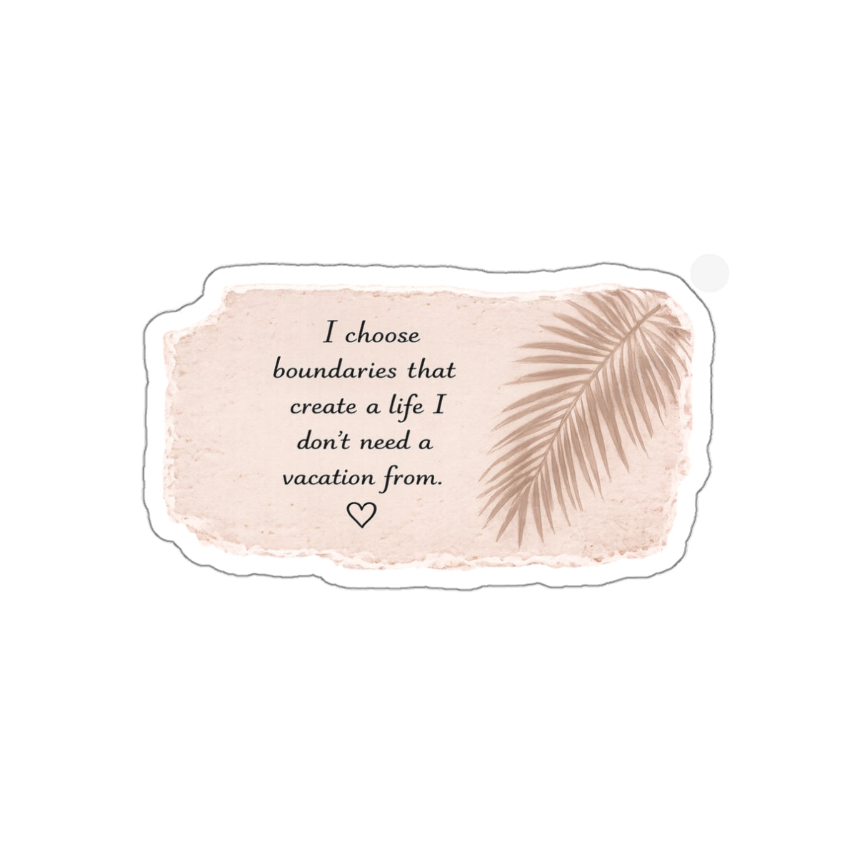 I Choose Boundaries That Create a Life I Don’t Need a Vacation From — Die-Cut Sticker