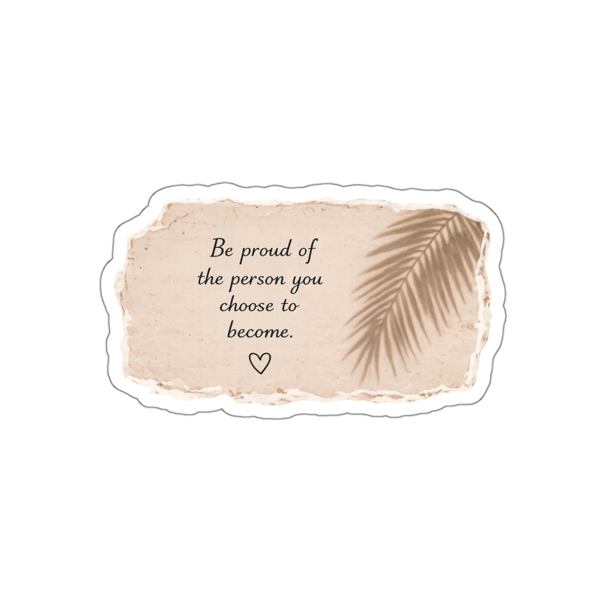 Be Proud of the Person You Choose to Become — Die-Cut Sticker