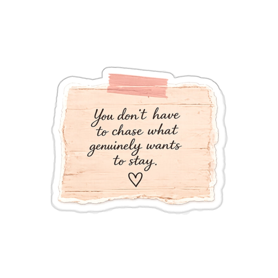 You Don’t Have to Chase What Genuinely Wants to Stay — Die-Cut Sticker