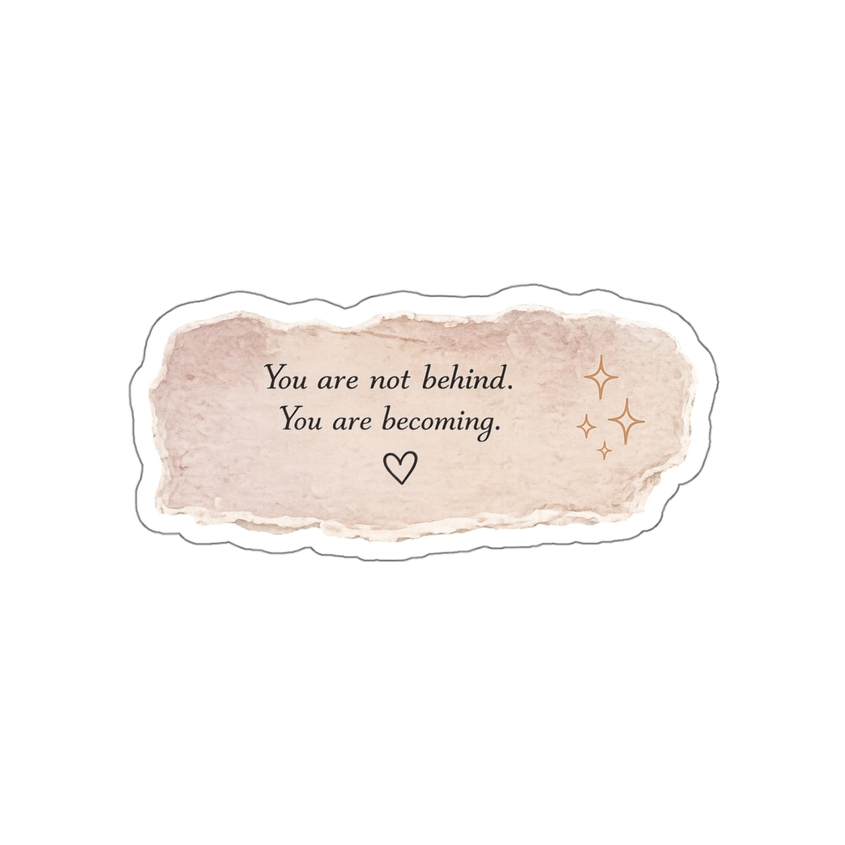 You Are Not Behind. You Are Becoming — Die-Cut Sticker