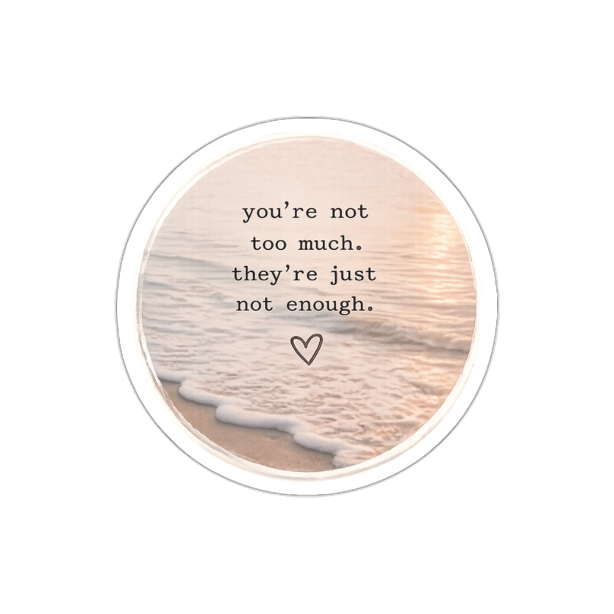 You’re Not Too Much. They’re Just Not Enough — Die-Cut Sticker