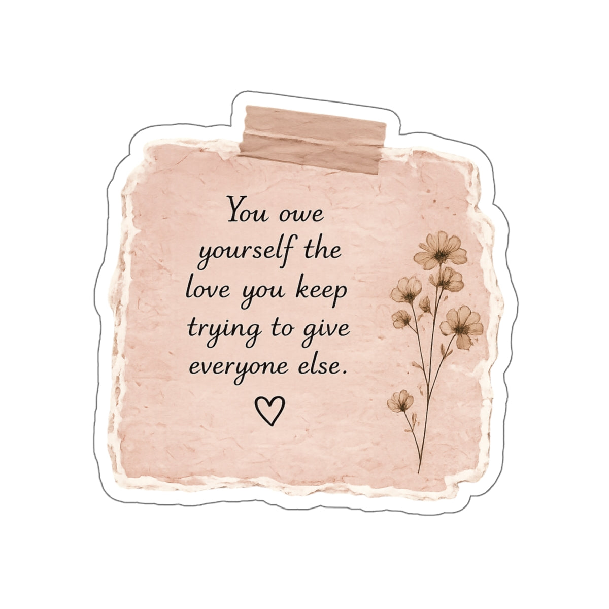 You Owe Yourself the Love You Keep Trying to Give Everyone Else — Die-Cut Sticker