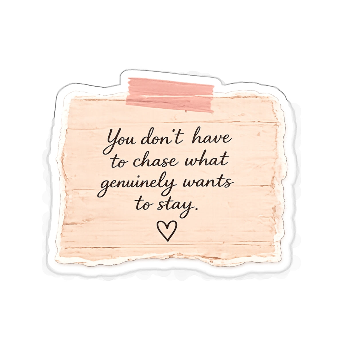 You Don’t Have to Chase What Genuinely Wants to Stay — Die-Cut Sticker