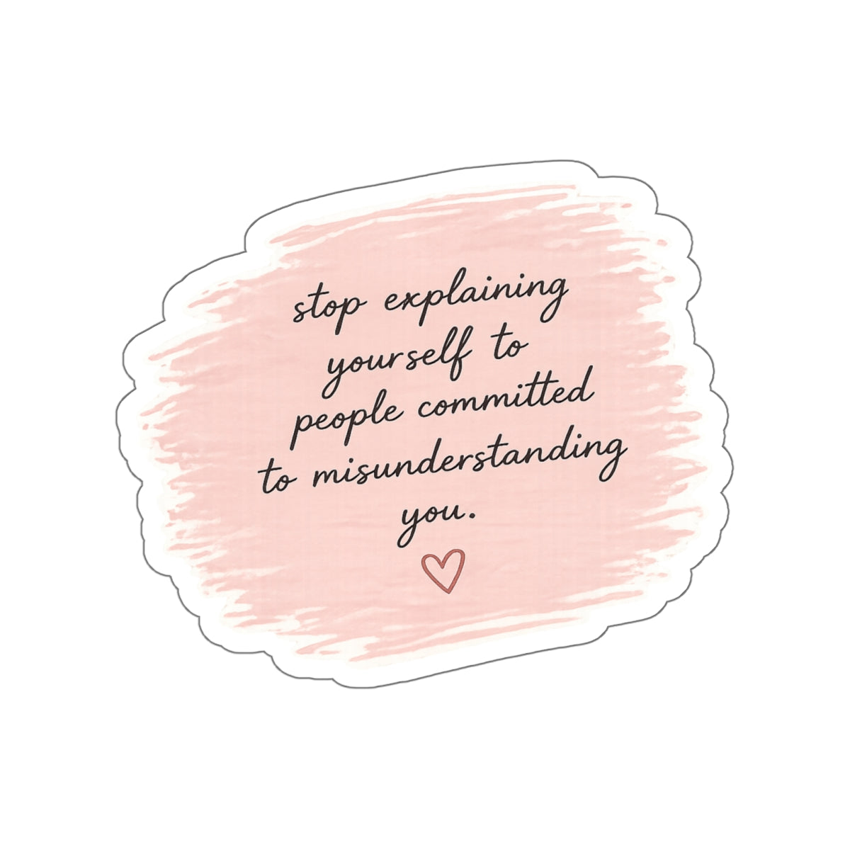 Stop Explaining Yourself to People Committed to Misunderstanding You — Die-Cut Sticker