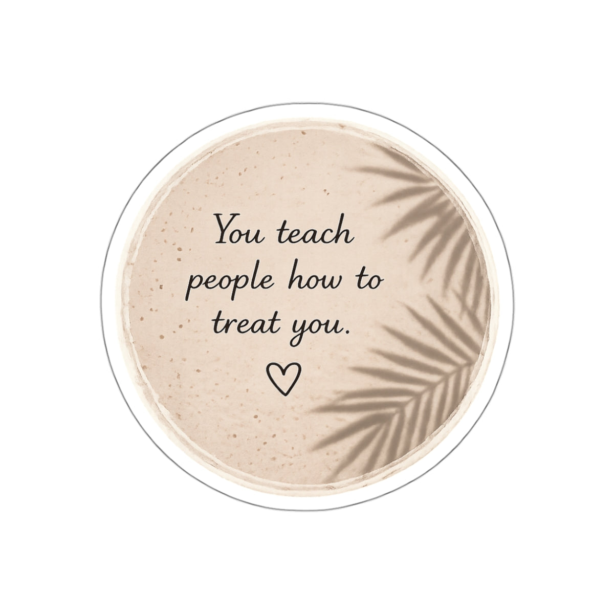 You Teach People How to Treat You — Die-Cut Sticker