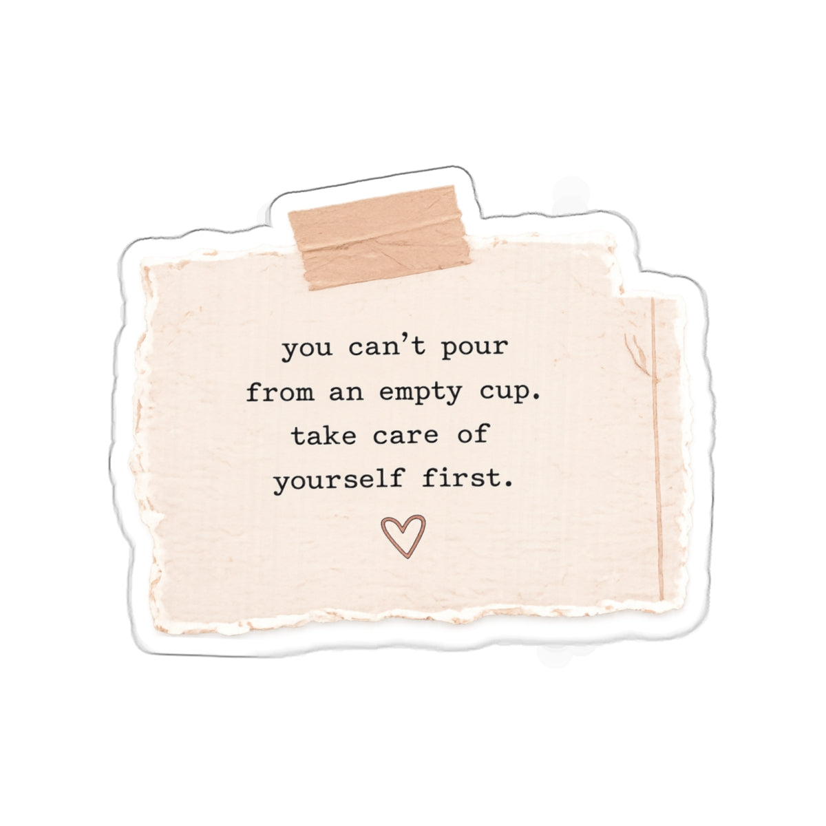 You Can’t Pour from an Empty Cup. Take Care of Yourself First — Die-Cut Sticker