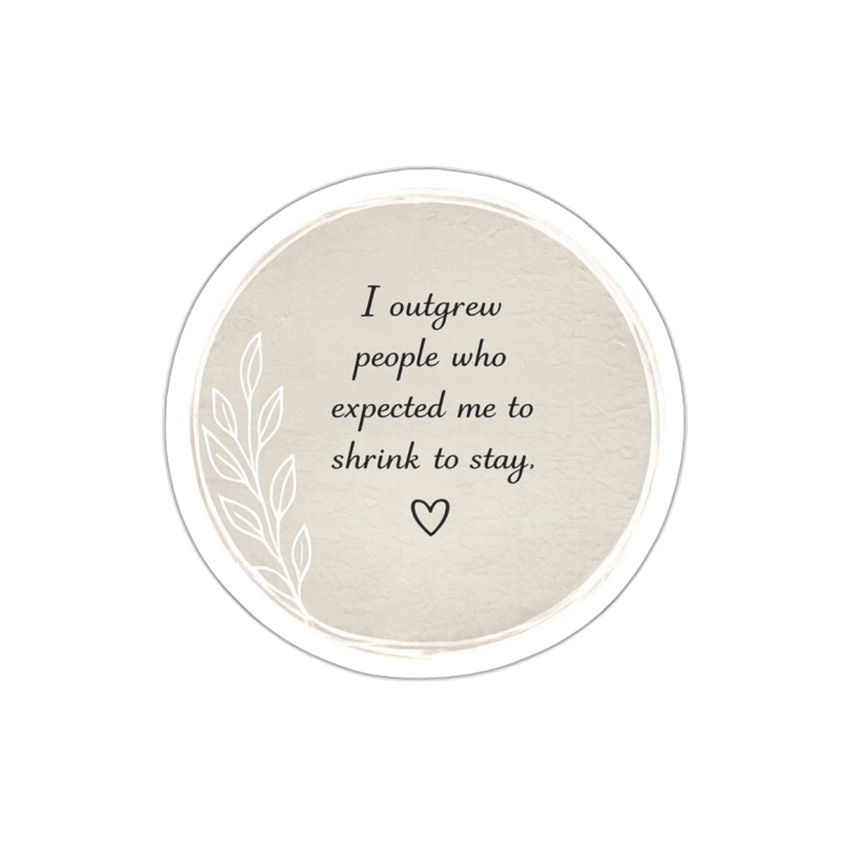 I Outgrew People Who Expected Me to Shrink to Stay — Die-Cut Sticker